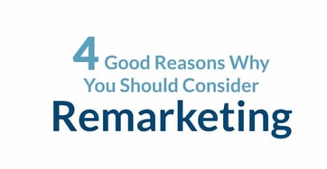 4 Good Reasons Why You Should Consider Remarketing